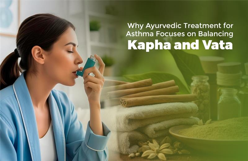 Why Ayurvedic Treatment for Asthma Focuses on Balancing Kapha and Vata